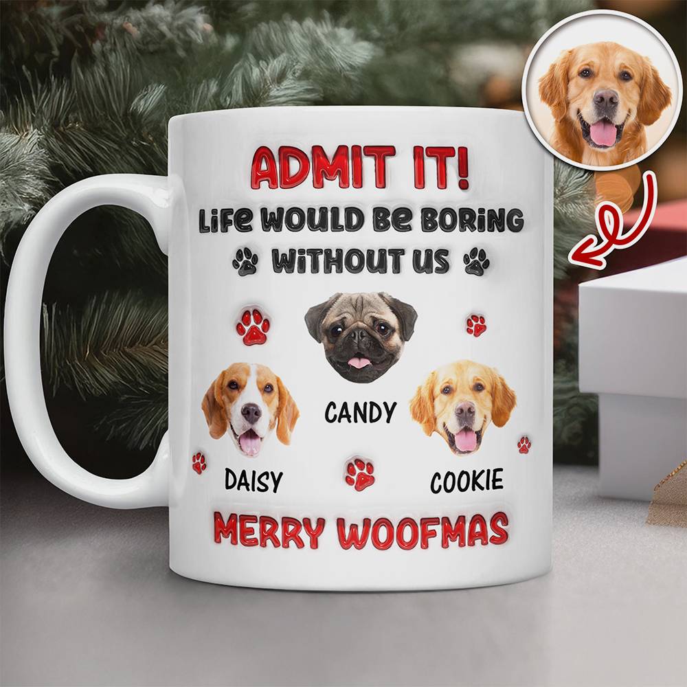 Custom Photo Life Would Be Boring Without Me Dog 3D Inflated Effect Mug HA75 892890