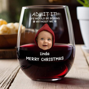 Custom Photo Life Would Be Boring Without Me Stemless Wine Glass TH10 896583