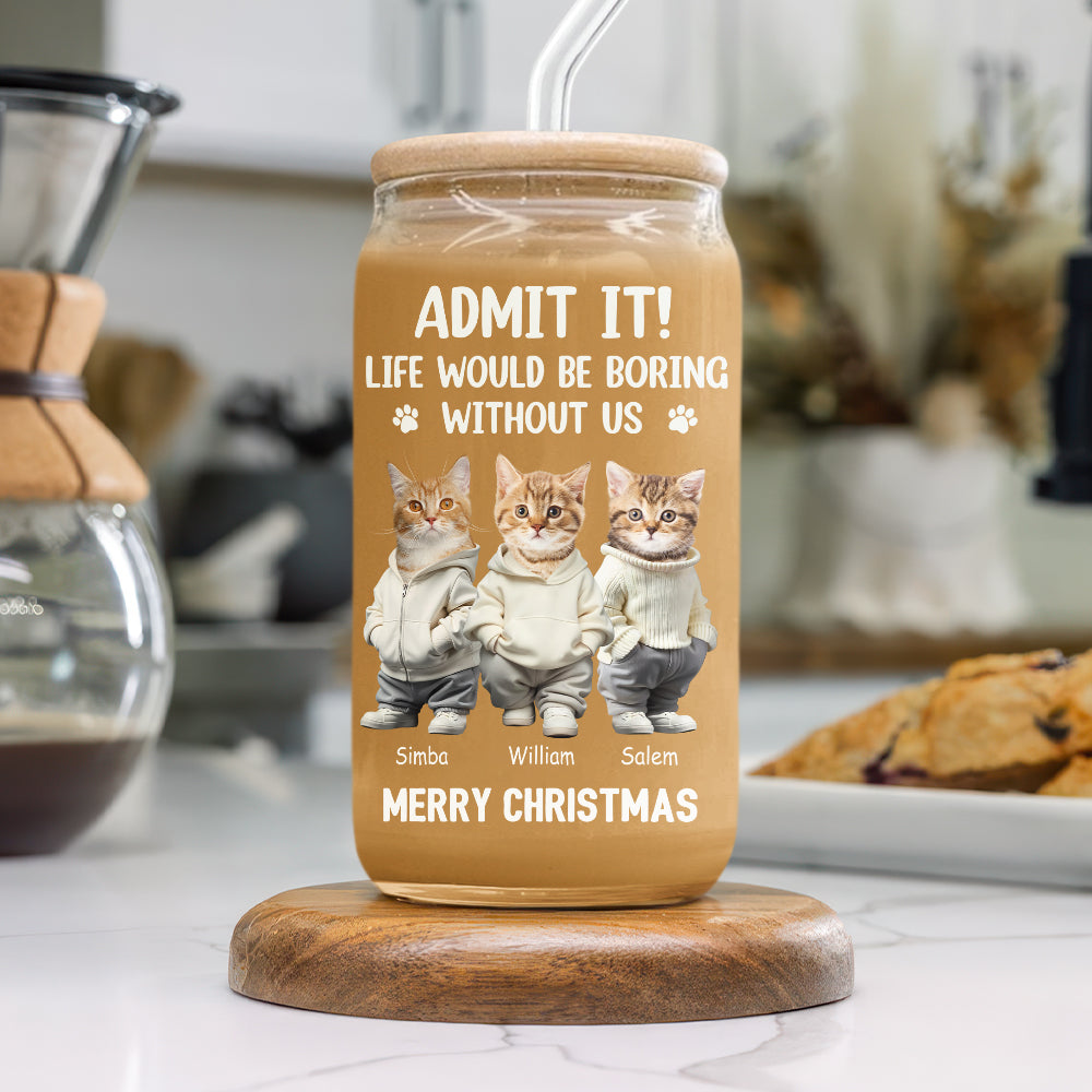 Custom Cute Dog Cat Face Admit It Life Would Be Boring Without Me Glass Can With Lid LM32 893249
