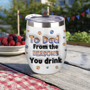Custom Photo From The Reasons You Drink We Woof You Dog 3D Inflated Effect Wine Tumbler HO82 894716
