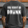 You Might Be Drunk Funny Backside Comfort Shirt CH07 180360