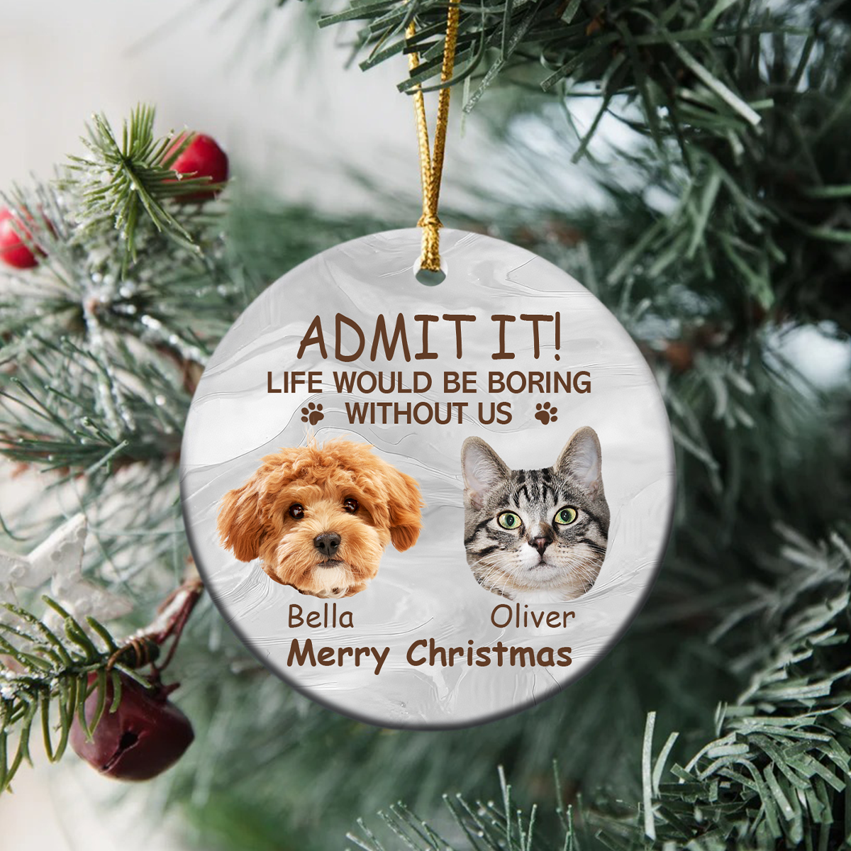 Custom Photo Life Would Be Boring Without Me Dog Cat Ceramic Ornament TH10 896037
