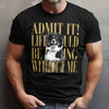 Custom Photo Admit It! Life Would Be Boring Without Me Comfort Shirt Pet Portrait Gift TH10 170133