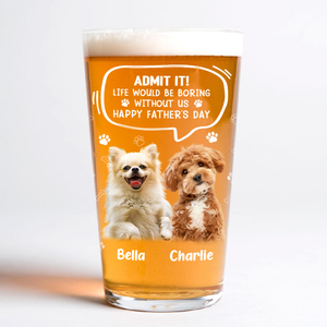 Custom Photo Life Would Be Boring Without Me Dog Cat Print Beer Glass HA75 892392