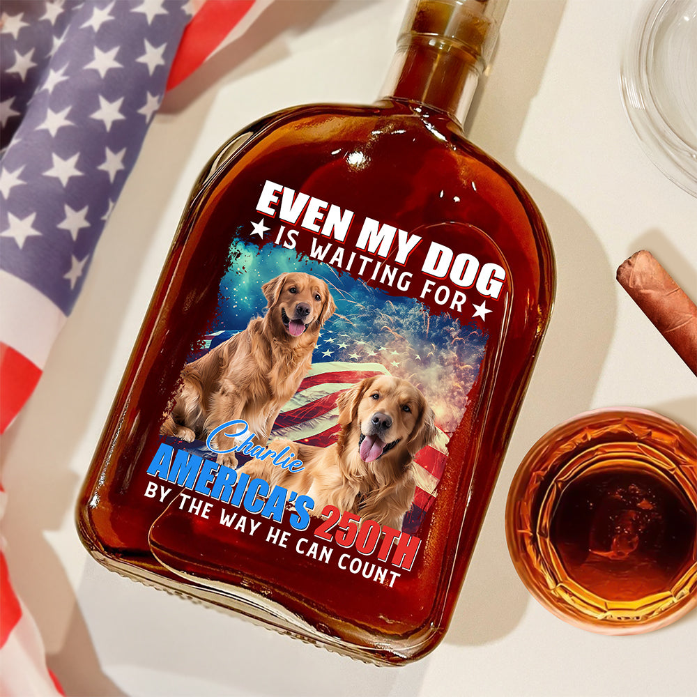 Custom Photo Even My Dogs Cats Are Waiting For America’s 250th Whiskey Bottle HO82 900334