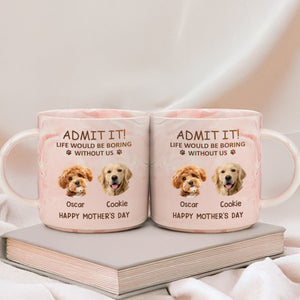 Custom Photo Life Would Be Boring Without Me Dog Cat Marble Mug HA75 891970