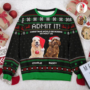 Custom Photo Life Would Be Boring Without Me Dog Ugly Sweater HO82 900004
