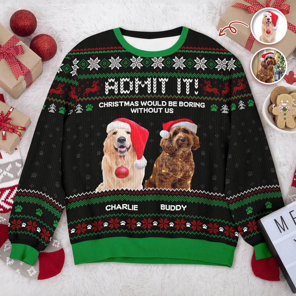 Custom Photo Life Would Be Boring Without Me Dog Ugly Sweater HO82 900004