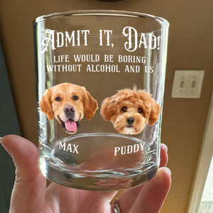 Custom Photo Admit it, Dad, Mom - Life Would Be Boring Without Dog Cat Print Whiskey Glass HA75 892430