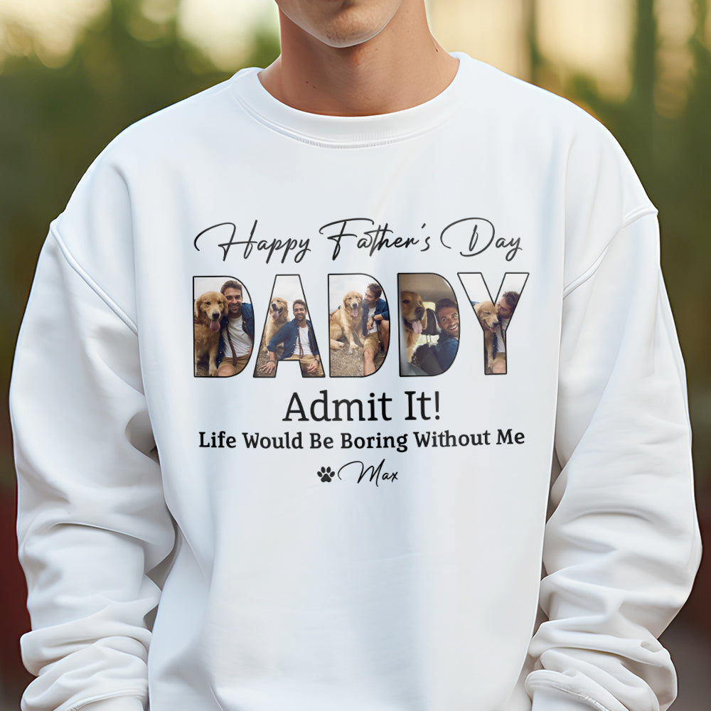 Custom Dog Photo Life Would Be Boring Without Me Bright Shirt Father's Day Gift CH07 895852