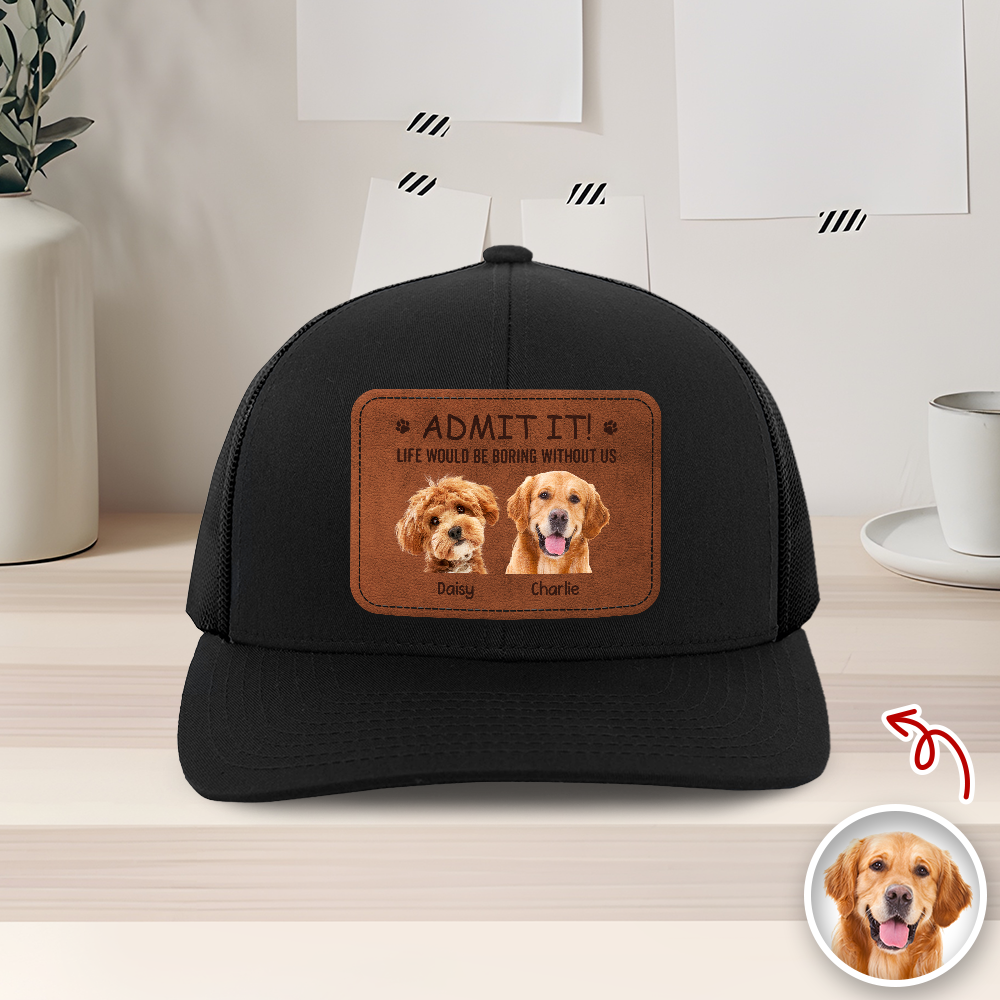 Custom Dog Cat Photo Admit It Life Would Be Boring Without Me Leather Patch Hat HO82 902426