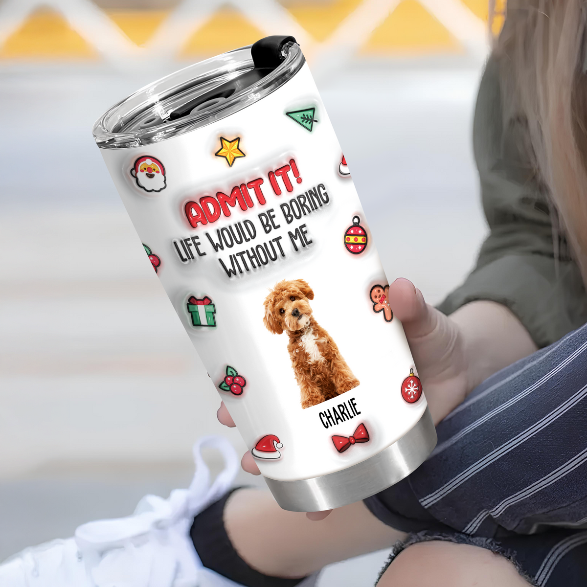 Custom Photo Admit It! Life Would Be Boring Without Me Personalized 3D Inflated Effect Tumbler CH07 896372