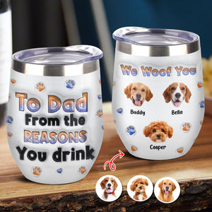 Custom Photo From The Reasons You Drink We Woof You Dog 3D Inflated Effect Wine Tumbler HO82 894716