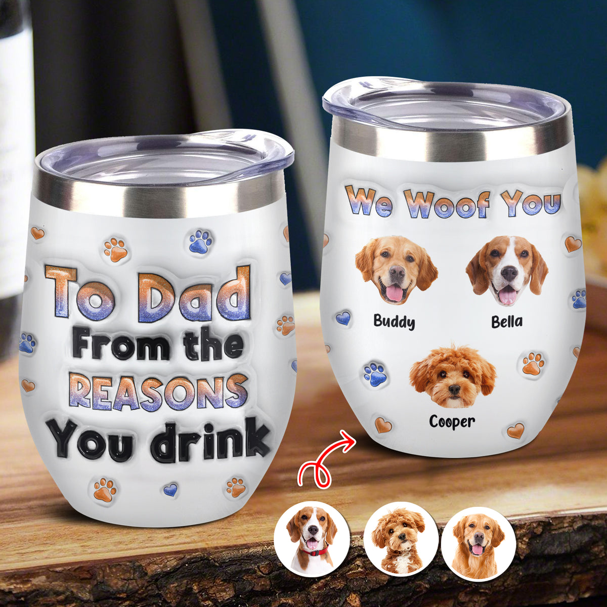 Custom Photo From The Reasons You Drink We Woof You Dog 3D Inflated Effect Wine Tumbler HO82 894716