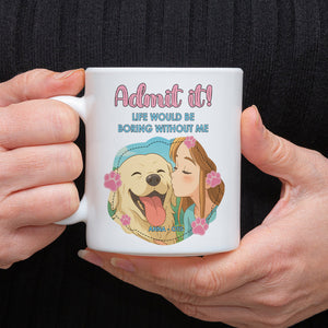 Custom Cartoon Photo Admit It Life Would Be Boring Without Me White Mug TH10 894251
