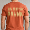 You Might Be Drunk Funny Backside Comfort Shirt CH07 180360