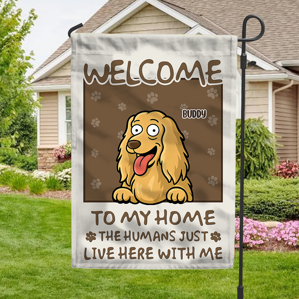 Welcome To My House, My Human Just Lives Here Personalized Dog Garden Flag HA75 892220