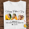 Custom Photo Admit it! Life Would Be Boring Without Me Bright Shirt Father’s Day Gift CH07 911546