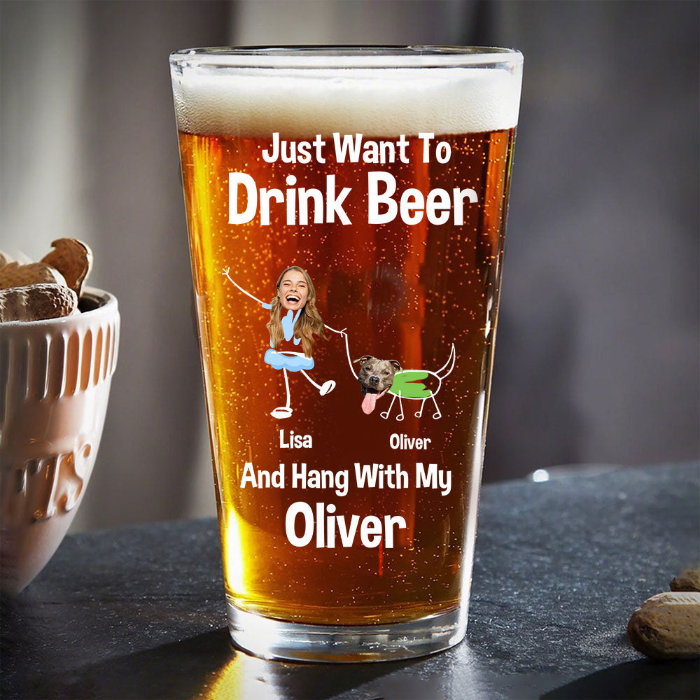 Custom Photo Just Want To Drink Beer And Hang With My Dog For Dog Lovers Print Beer Glass HO82 890778
