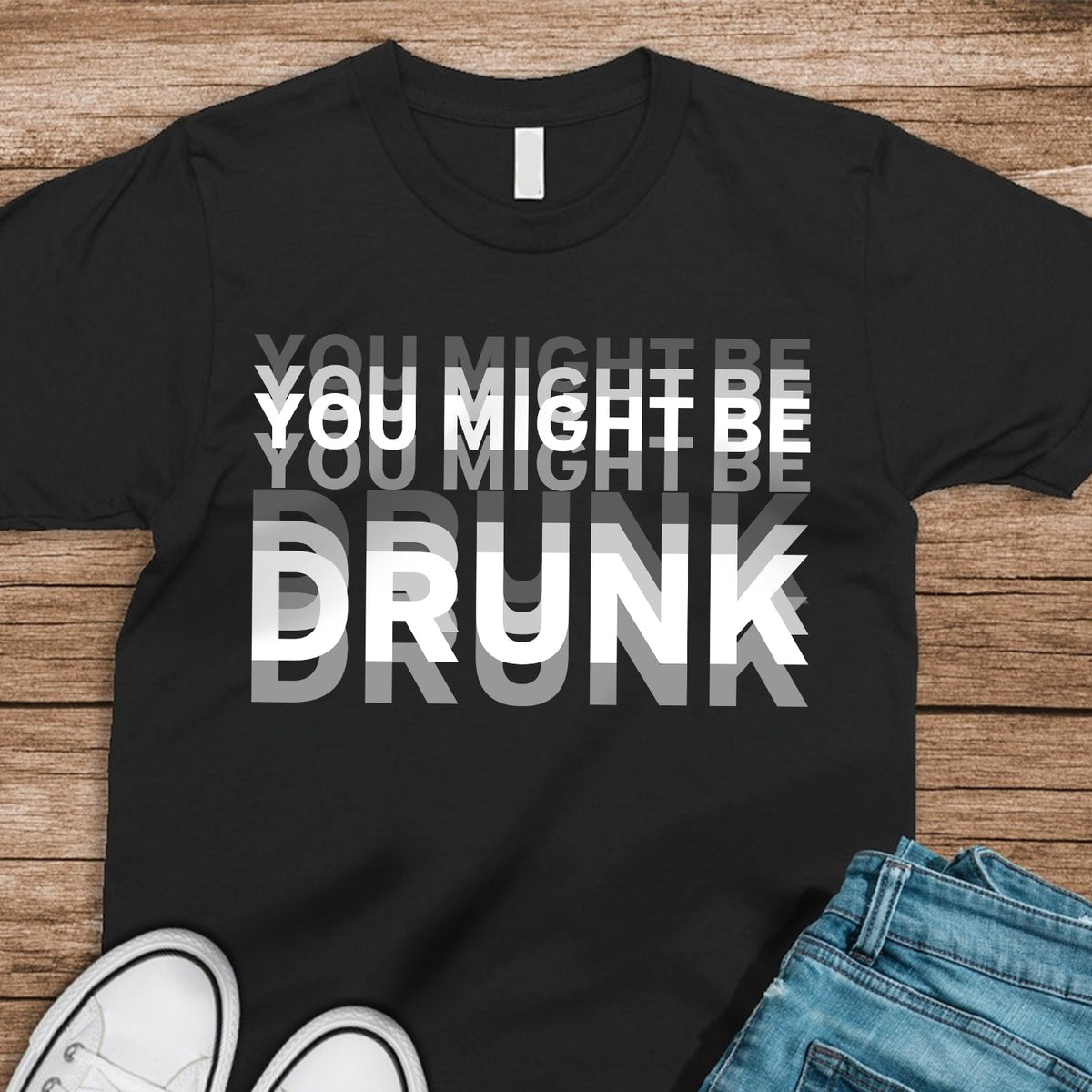 You Might Be Drunk Funny Dark Shirt CH07 180370