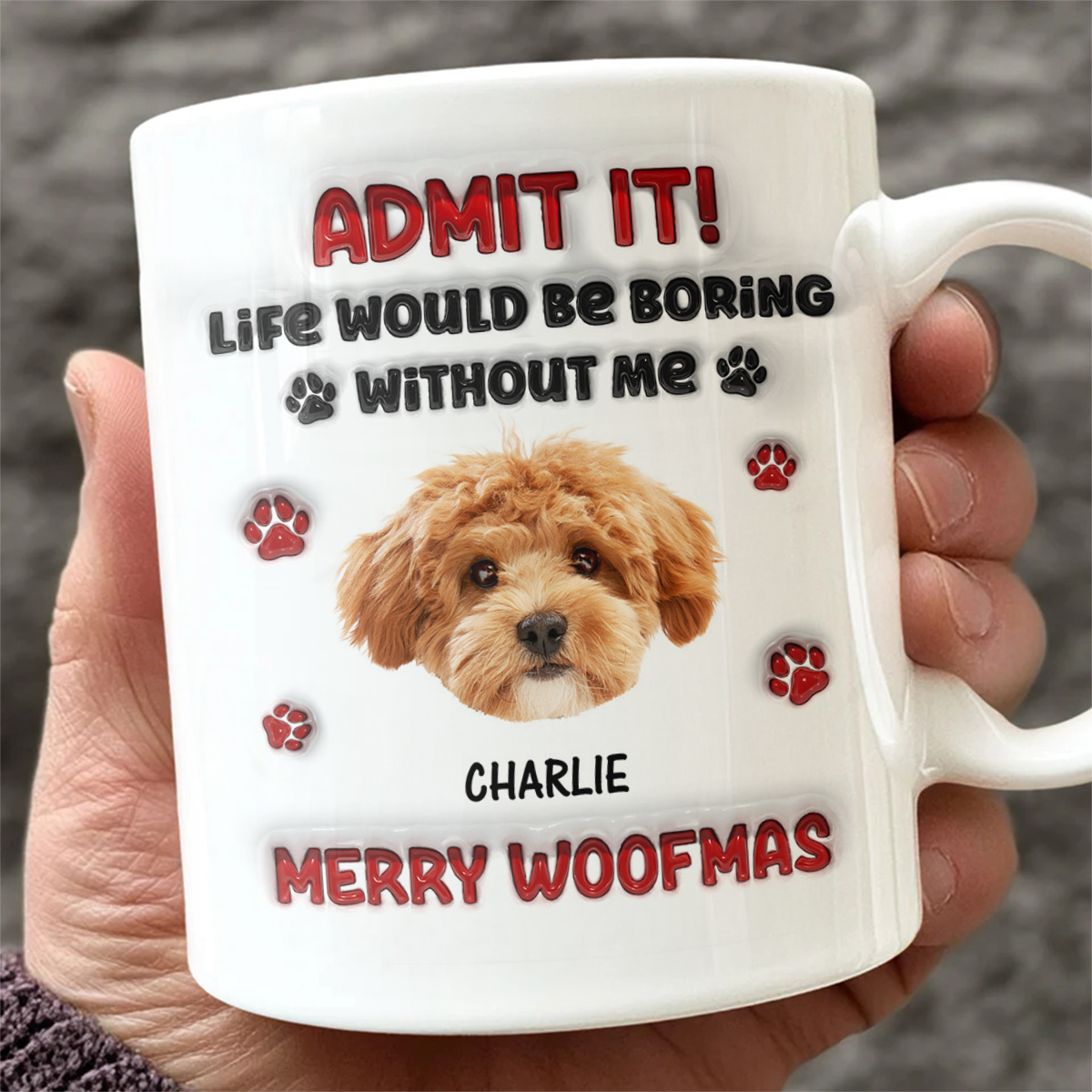 Custom Photo Life Would Be Boring Without Me Dog 3D Inflated Effect Mug HA75 892890