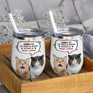 Custom Photo Admit it! Life Would Be Boring Without Me Wine Tumbler CH07 896414