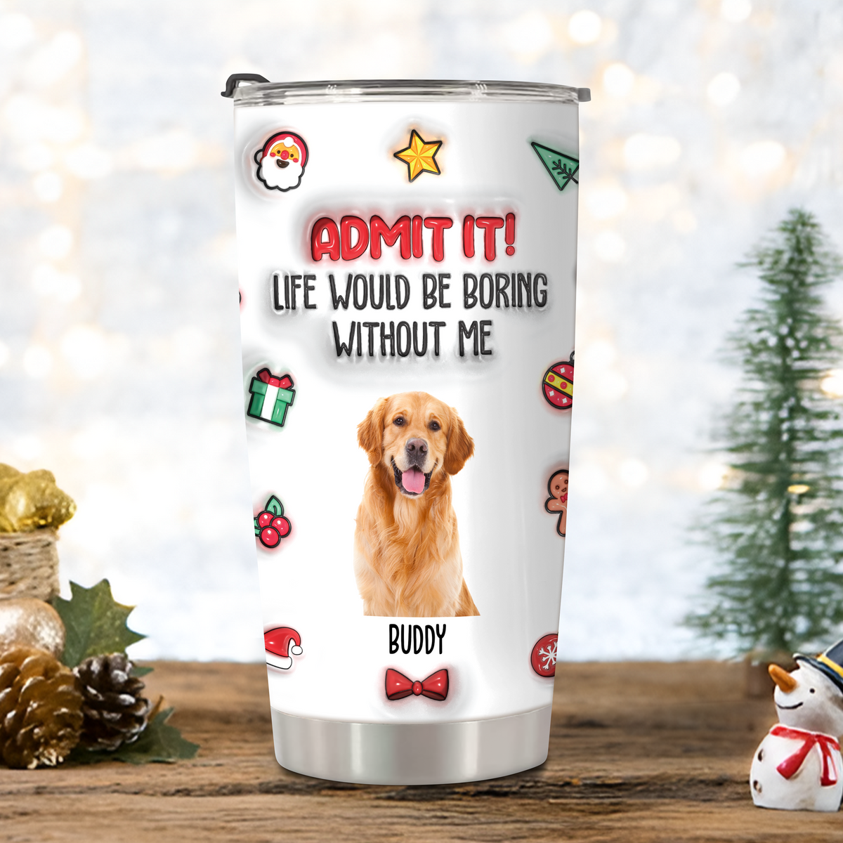 Custom Photo Admit It! Life Would Be Boring Without Me Personalized 3D Inflated Effect Tumbler CH07 896372