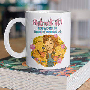 Custom Cartoon Photo Admit It Life Would Be Boring Without Me White Mug TH10 894251