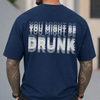 You Might Be Drunk Funny Backside Comfort Shirt CH07 180360