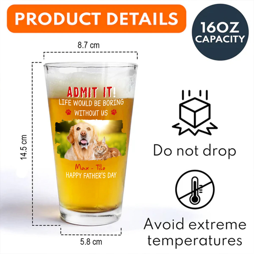 Custom Photo Admit It Life Would Be Boring Without Dog Beer Glass For Father's Day CH07 895458