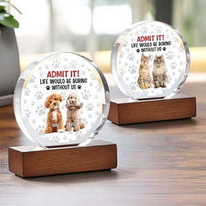 Custom Dog Cat Photo Life Would Be Boring Without Me Round Acrylic Frame Block TH10 894061