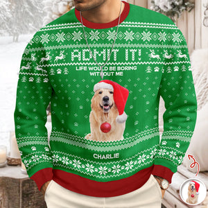 Custom Photo Life Would Be Boring Without Me Dog Ugly Sweater HO82 900004