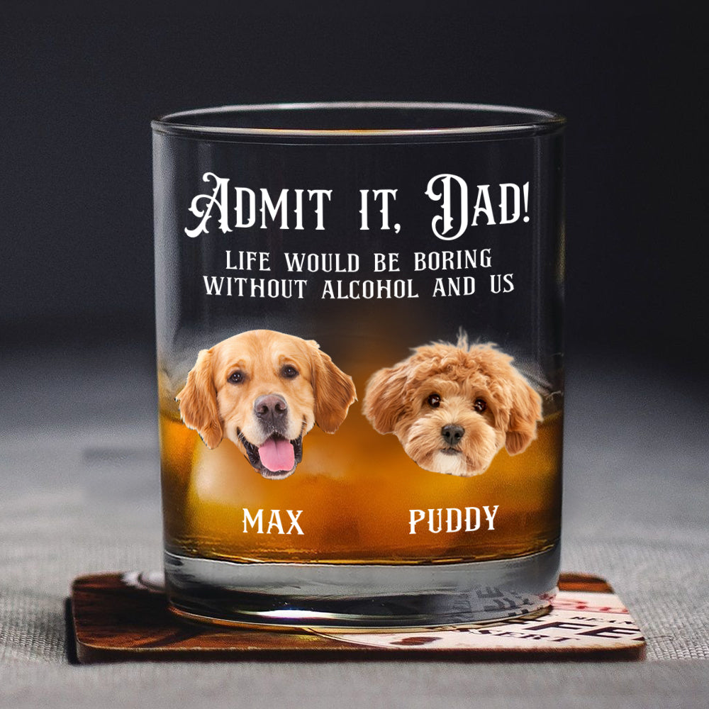 Custom Photo Admit it, Dad, Mom - Life Would Be Boring Without Dog Cat Print Whiskey Glass HA75 892430