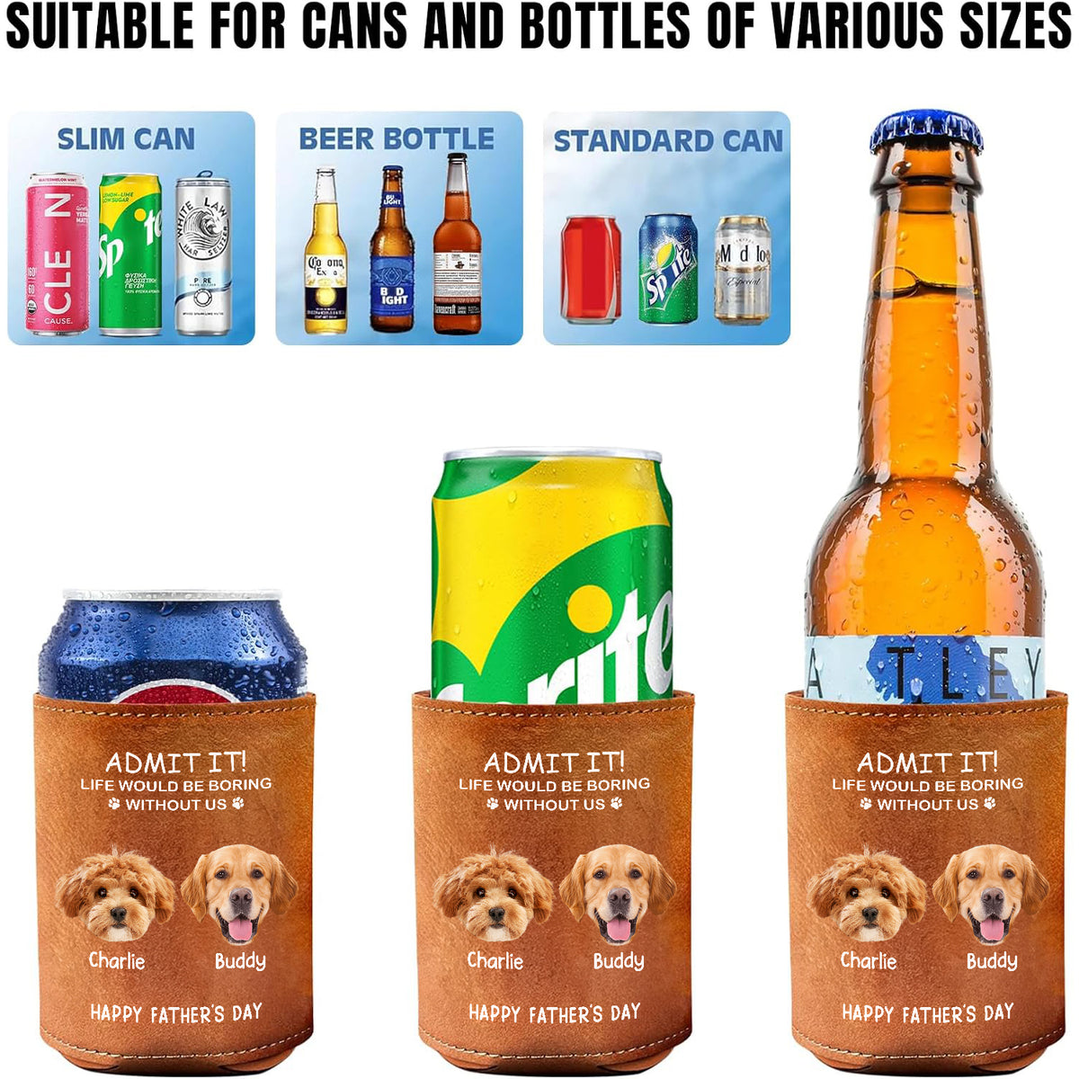 Custom Face Photo Life Would Be Boring Without Me Dog Cat Leather Can Cooler Holder HO82 894084