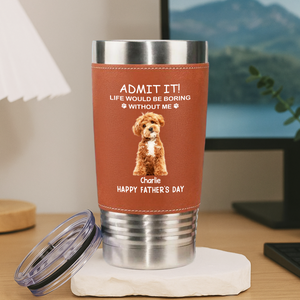 Custom Photo Life Would Be Boring Without Me Dog Cat Tumbler HO82 894114