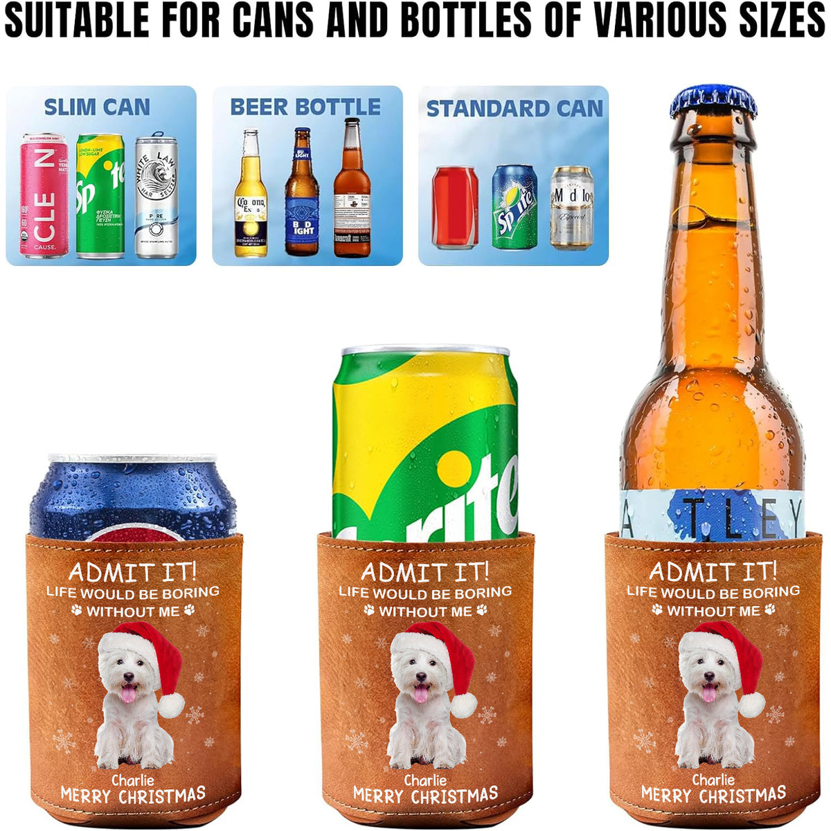 Custom Dog Cat Photo Life Would Be Boring Without Us Leather Can Cooler Holder, Gift For Christmas HO82 894334