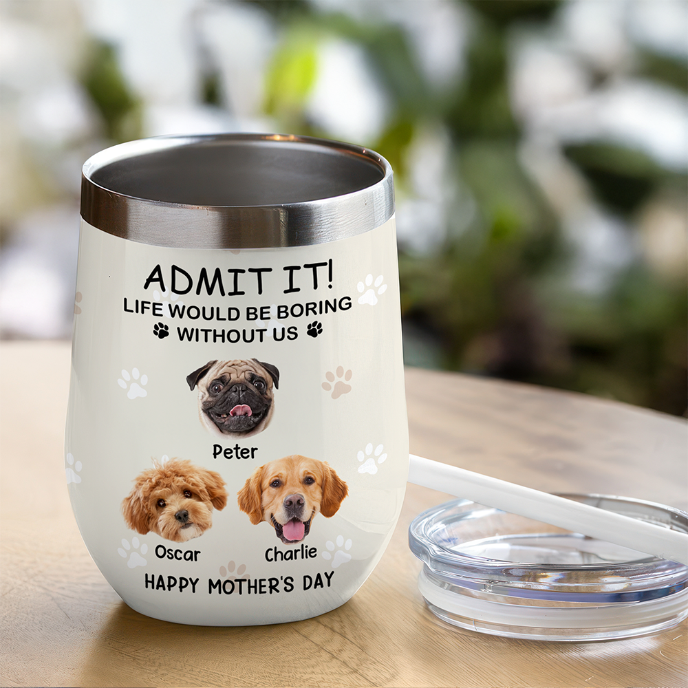 Custom Photo Life Would Be Boring Without Me Dog Cat Wine Tumbler TH10 892797