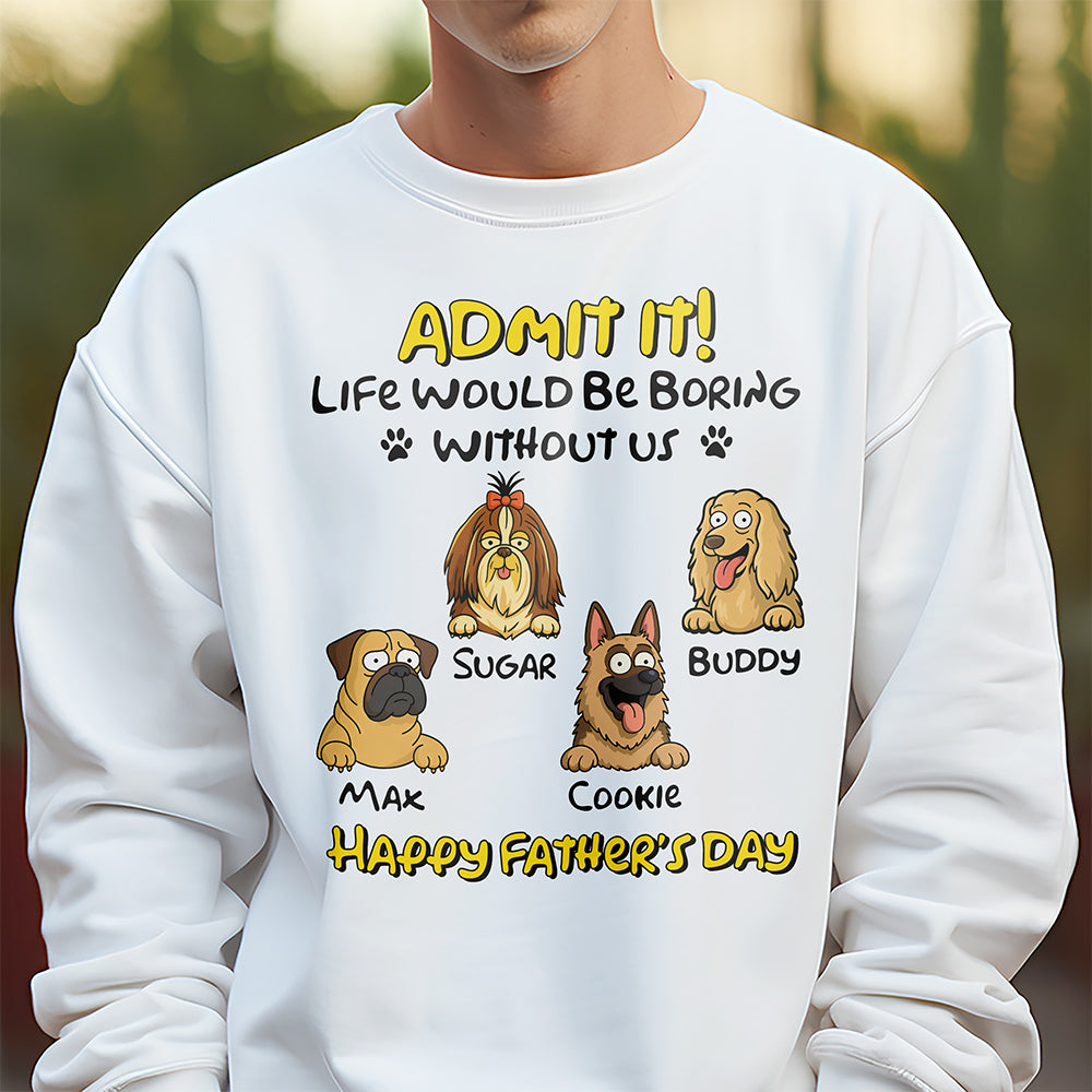Admit It! Life Would Be Boring Without Me Dog Personalized Bright Shirt LM32 893389