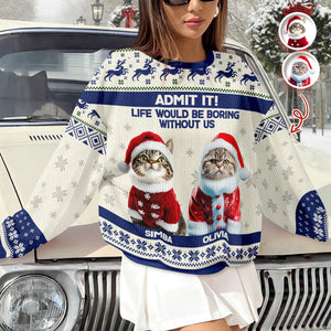 Custom Cat Photo Admit it! Life Would Be Boring Without Me Ugly Sweater CH07 896284
