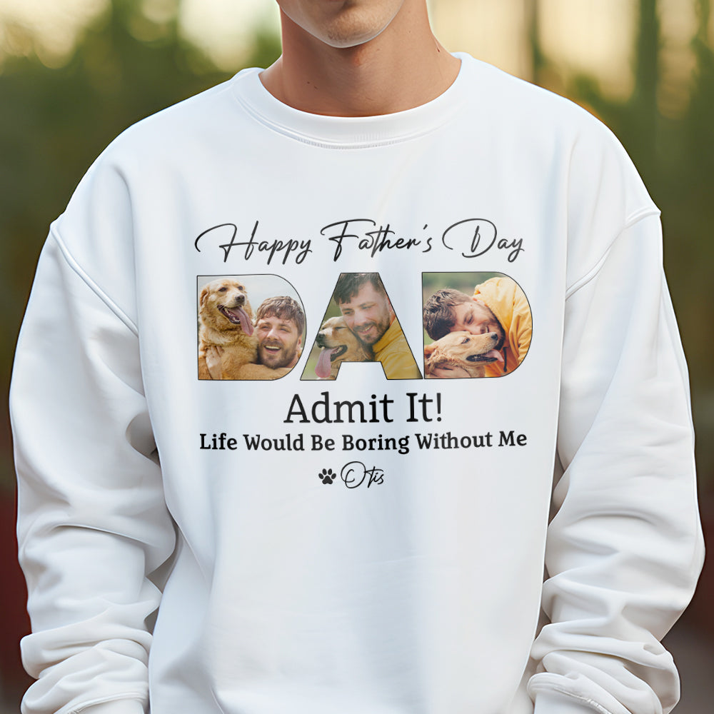 Custom Dog Photo Life Would Be Boring Without Me Bright Shirt Father's Day Gift CH07 895852