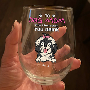 Funny Dog To Dog Mom From The Reasons You Drink This Wine Glass LM32 893369