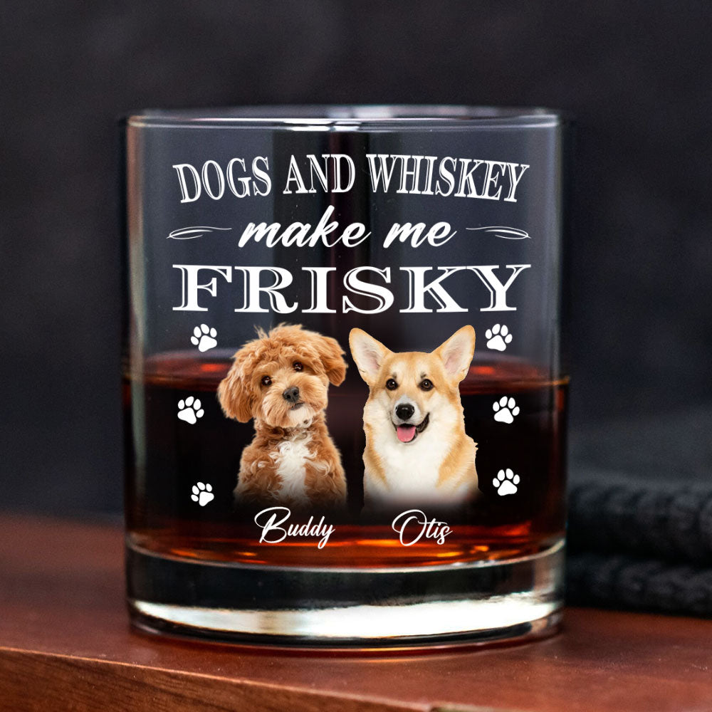 Dogs And Whiskey Make Me Frisky Personalized Whiskey Glass CH07 895552