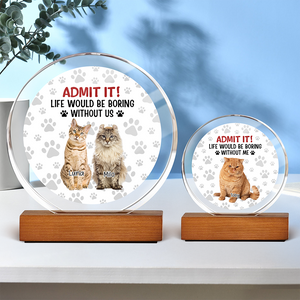 Custom Dog Cat Photo Life Would Be Boring Without Me Round Acrylic Frame Block TH10 894061