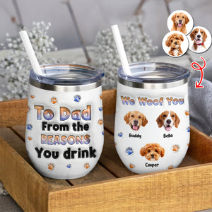 Custom Photo From The Reasons You Drink We Woof You Dog 3D Inflated Effect Wine Tumbler HO82 894716