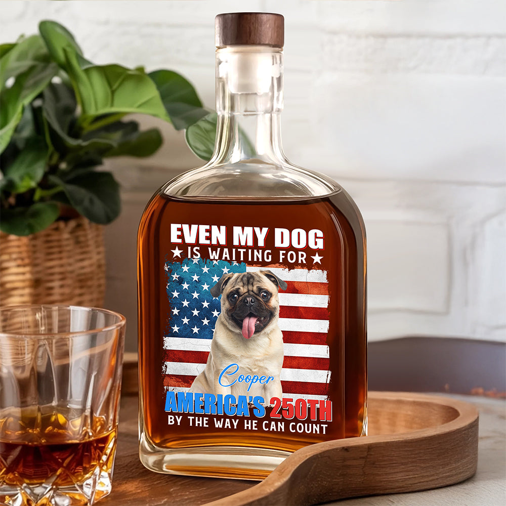 Custom Photo Even My Dogs Cats Are Waiting For America’s 250th Whiskey Bottle HO82 900334