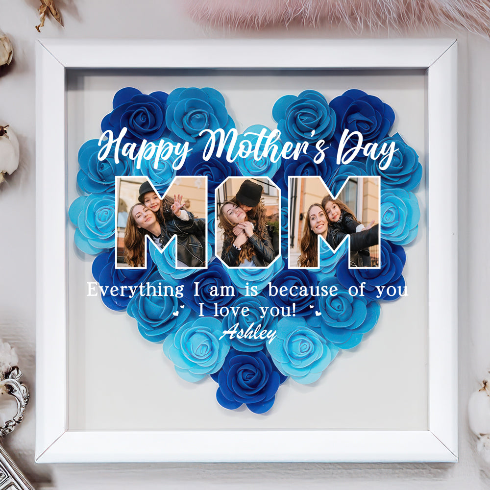 Custom Photo Everything I Am Is Because Of You Flower Shadow Box Mother's Day Gift HA75 892042