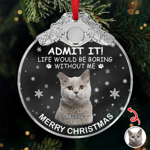 Custom Cat Photo Life Would Be Boring Without Me Christmas Metal Top Glass Ornament TH10 894887