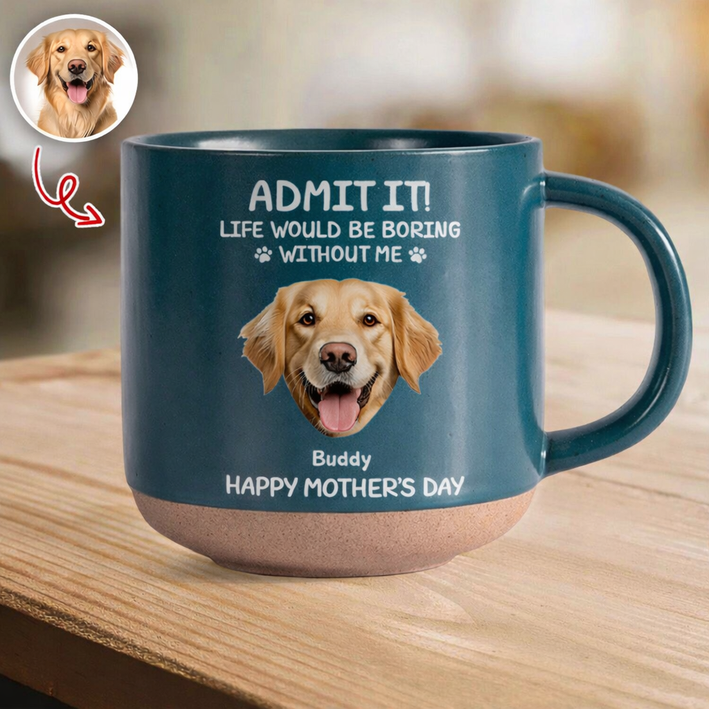 Custom Dog Cat Photo Life Would Be Boring Without Me Pottery Mug TH10 894817