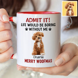 Custom Photo Life Would Be Boring Without Me Dog Accent Mug HA75 892888