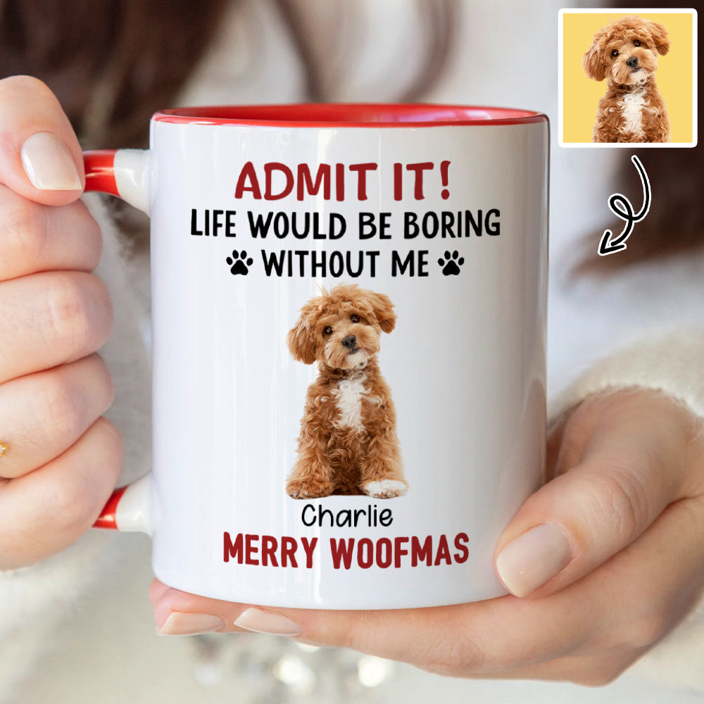 Custom Photo Life Would Be Boring Without Me Dog Accent Mug HA75 892888